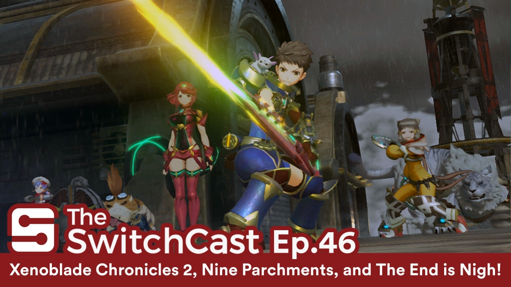 SwitchCast #046: Xenoblade Chronicles 2, Nine Parchments and The End is Nigh
